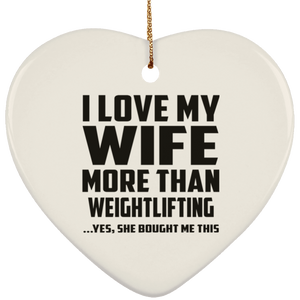 I Love My Wife More Than Weightlifting - Heart Ornament