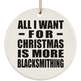 All I Want For Christmas Is More Blacksmithing - Circle Ornament