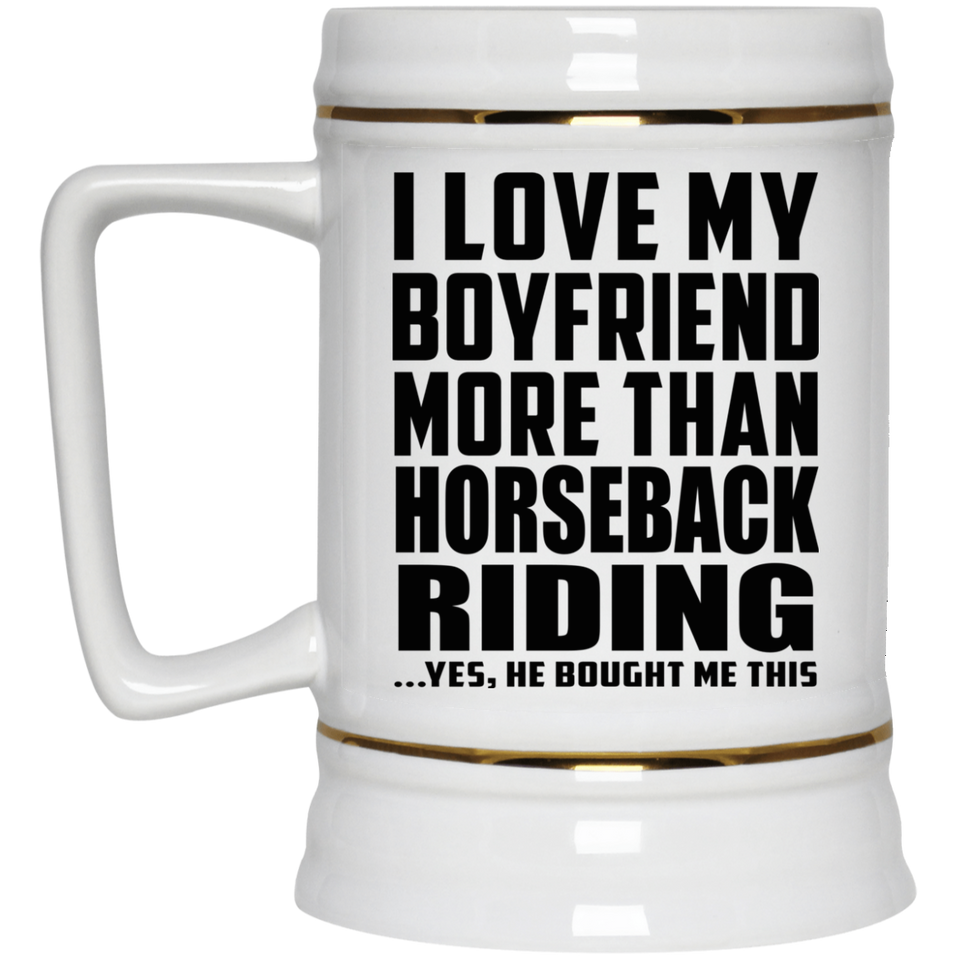 I Love My Boyfriend More Than Horseback Riding - Beer Stein