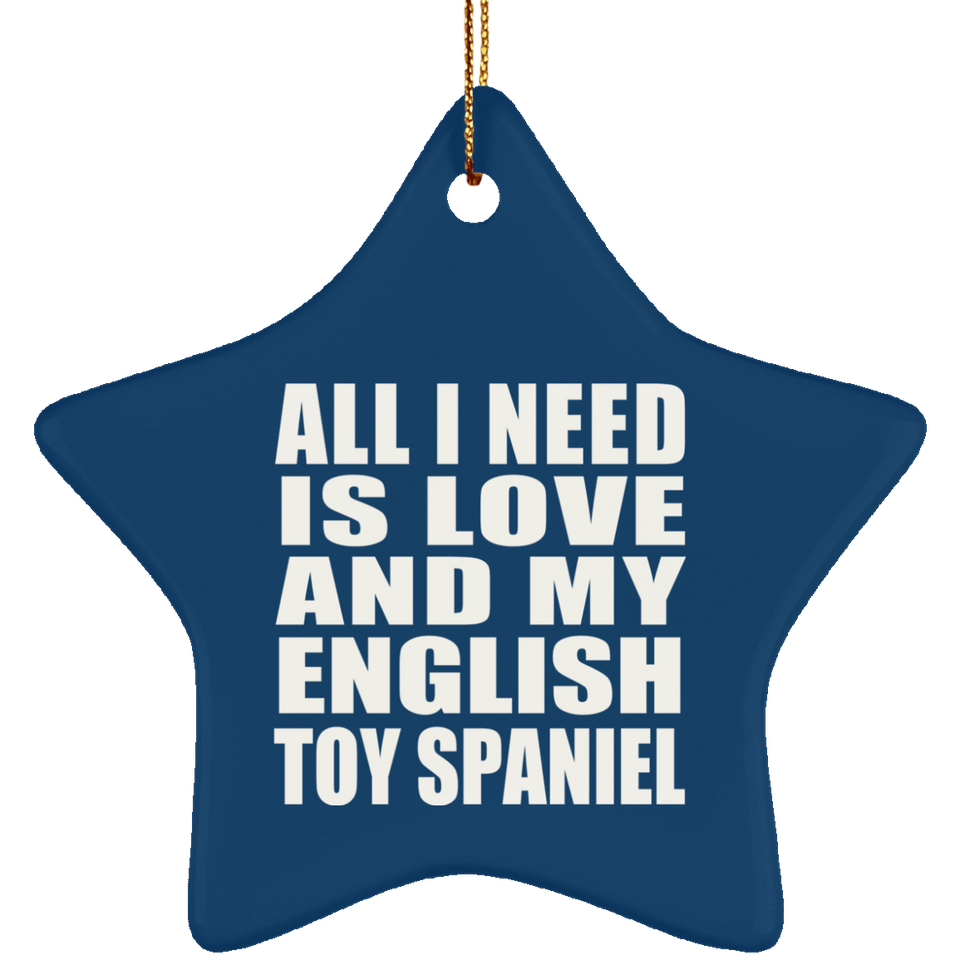 All I Need Is Love And My English Toy Spaniel - Star Ornament