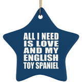 All I Need Is Love And My English Toy Spaniel - Star Ornament