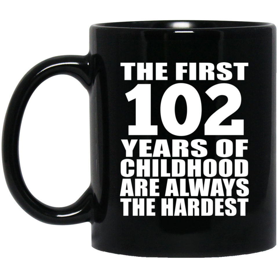 102nd Birthday First 102 Years of Childhood Are The Hardest - 11oz Coffee Mug Black