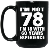 78th Birthday I'm Not 78 I'm 18 With 60 Years Experience - 15oz Coffee Mug Black