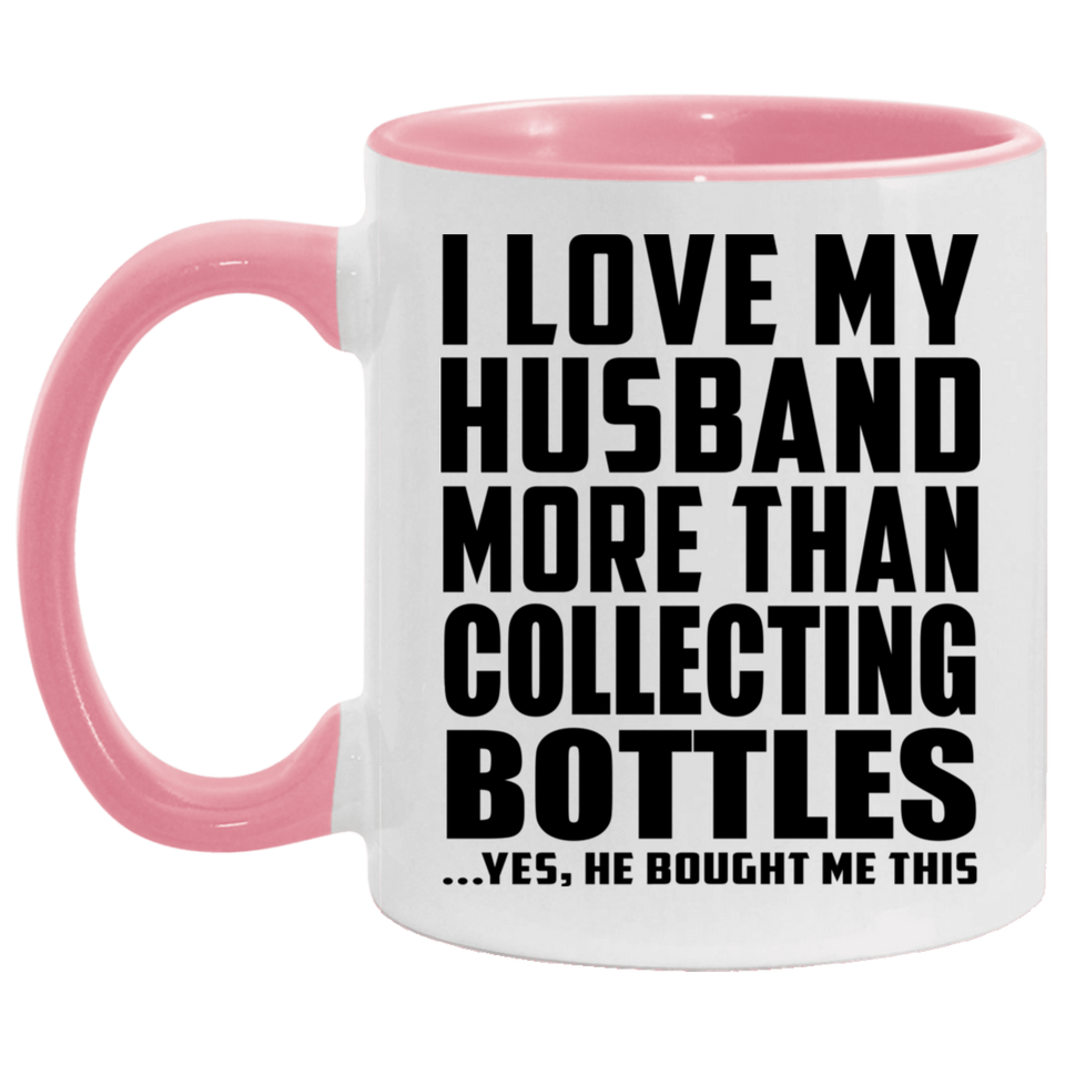 I Love My Husband More Than Collecting Bottles - 11oz Accent Mug Pink