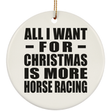 All I Want For Christmas Is More Horse Racing - Circle Ornament