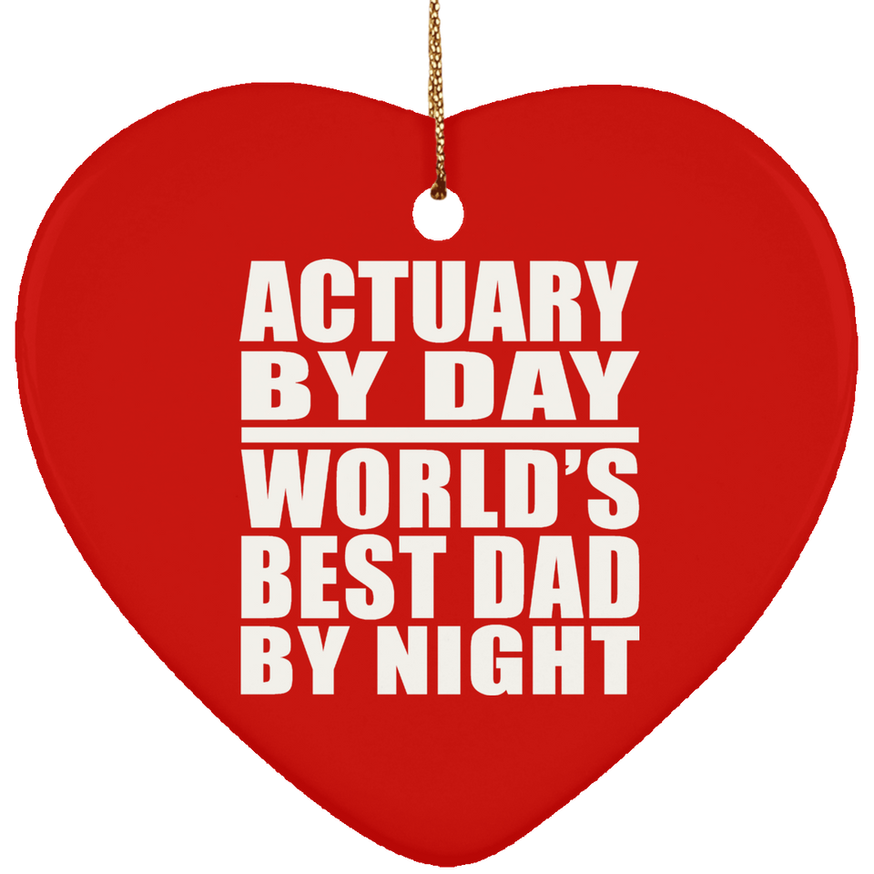 Actuary By Day World's Best Dad By Night - Heart Ornament