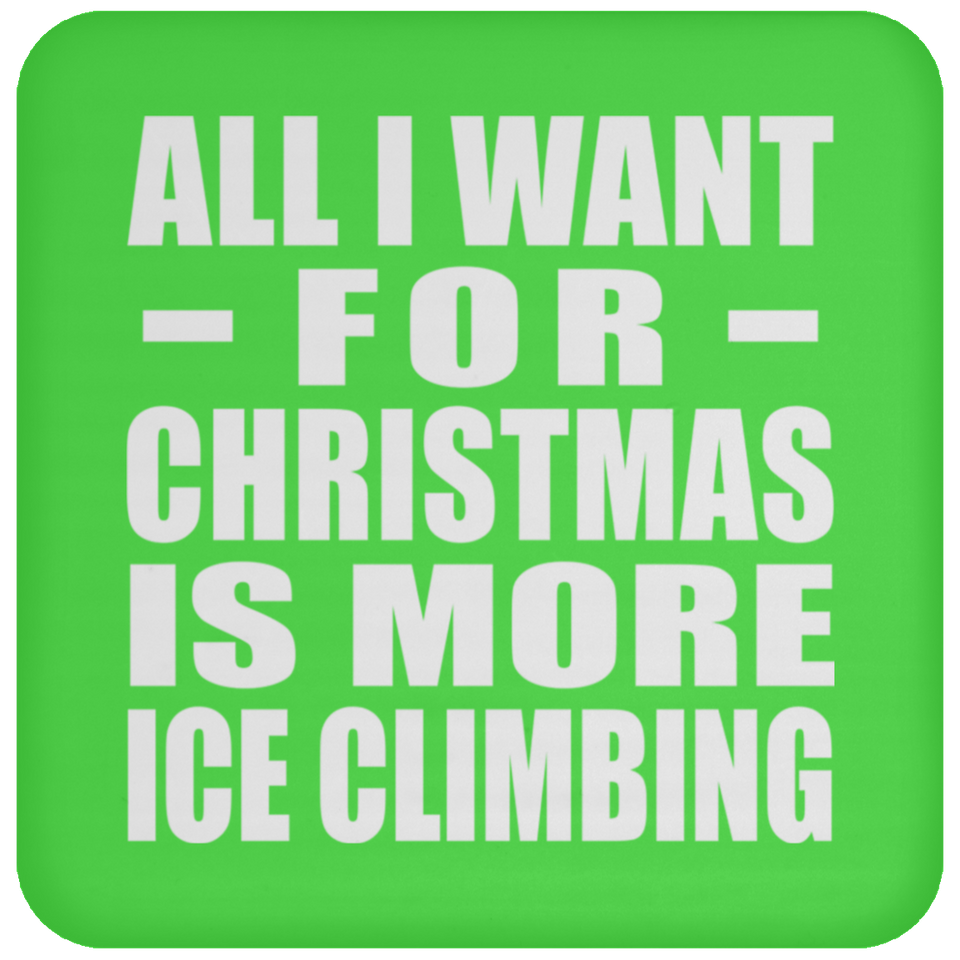 All I Want For Christmas Is More Ice Climbing - Coaster