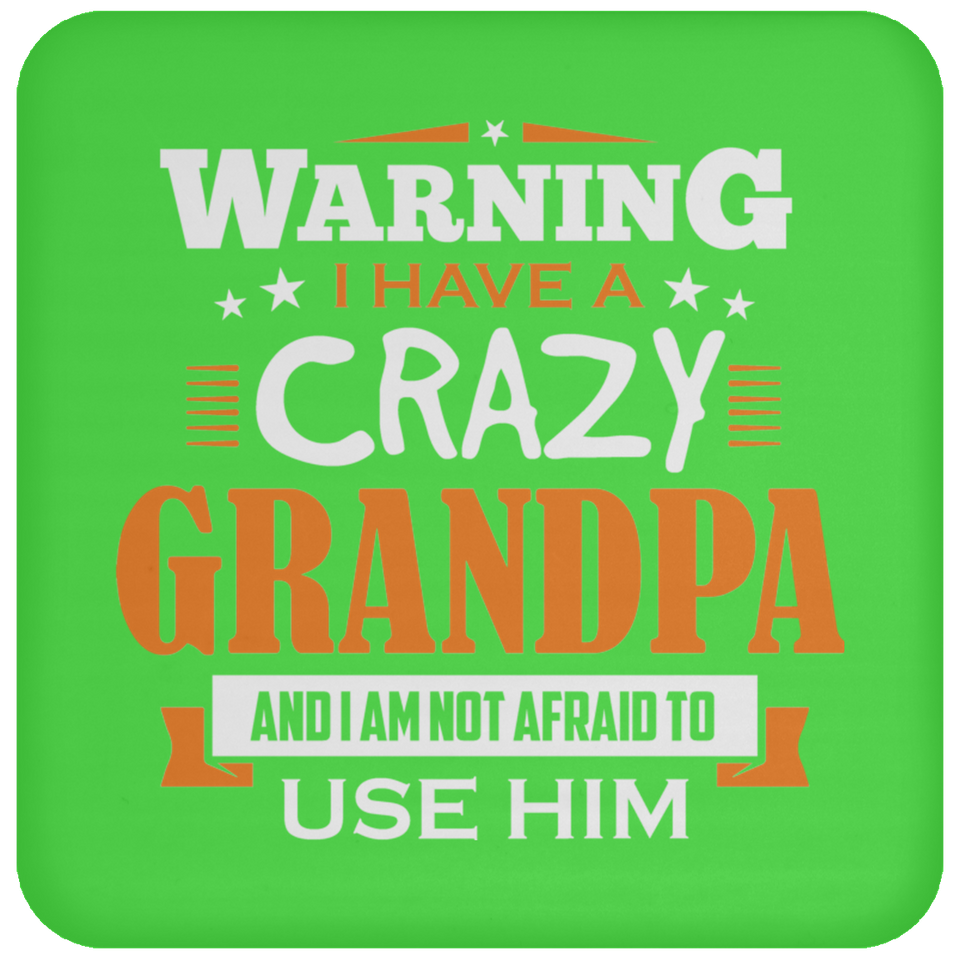 Warning I Have A Crazy Grandpa & I Am Not Afraid To Use Him - Drink Coaster