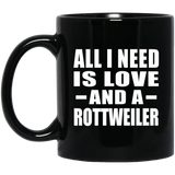 All I Need Is Love And A Rottweiler - 11 Oz Coffee Mug Black
