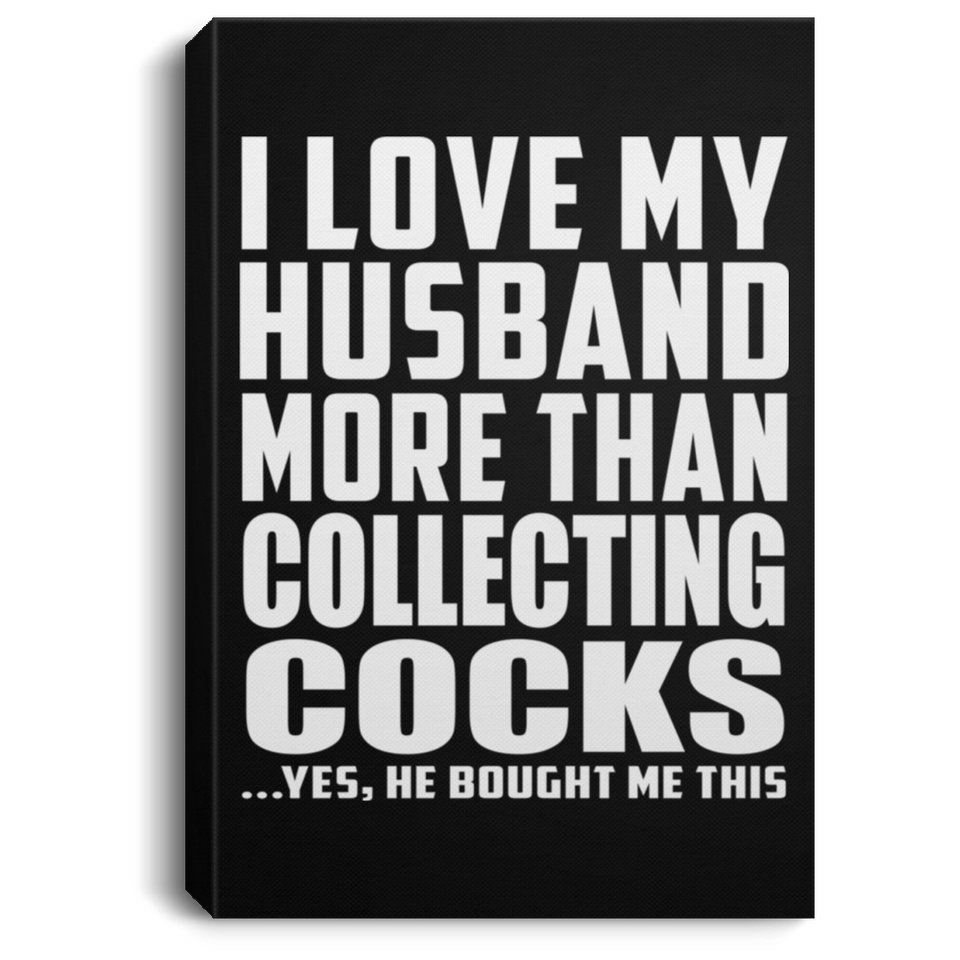I Love My Husband More Than Collecting Cocks - Canvas Portrait