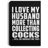 I Love My Husband More Than Collecting Cocks - Canvas Portrait