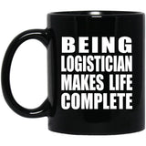 Being Logistician Makes Life Complete - 11oz Coffee Mug Black