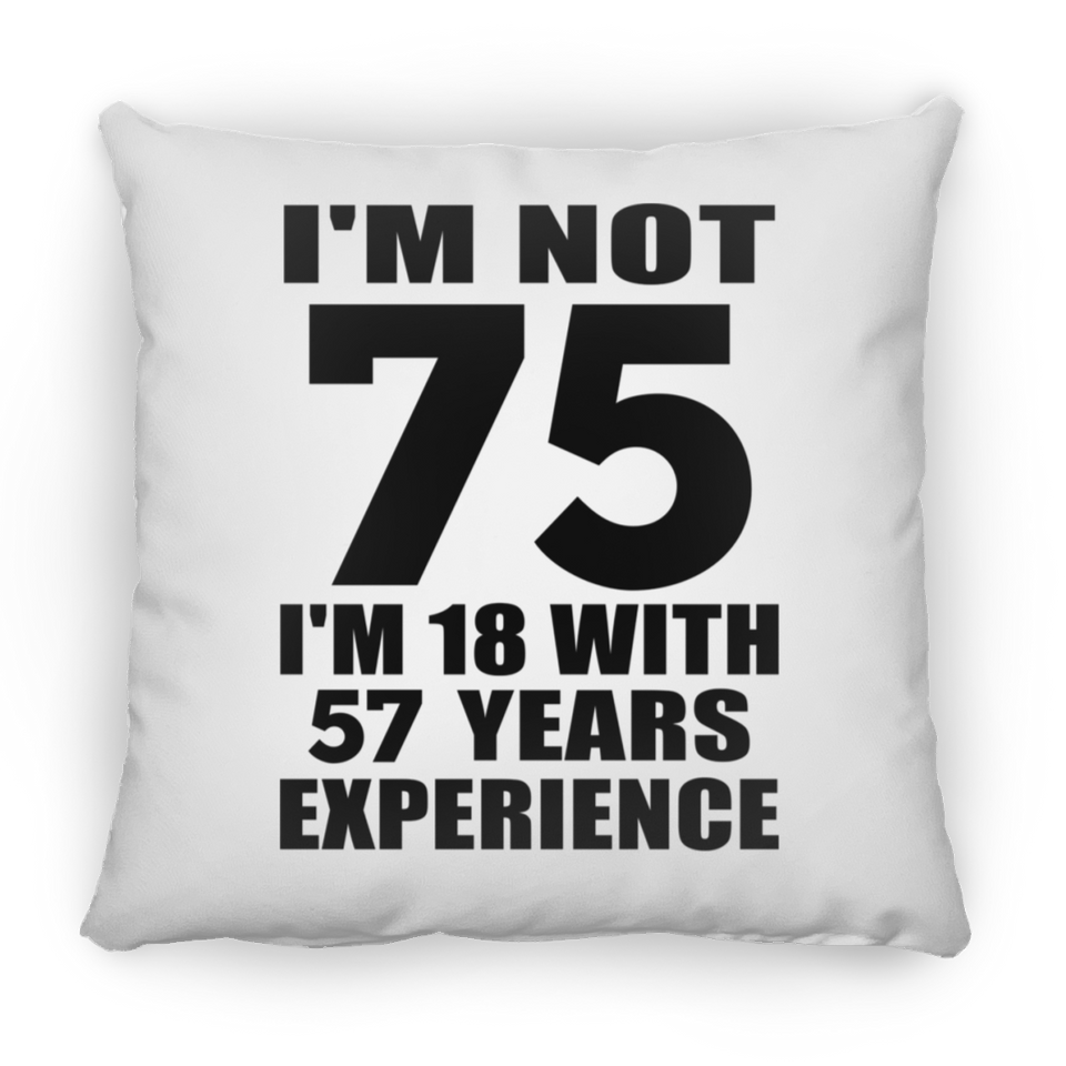 75th Birthday I'm Not 75 I'm 18 With 57 Years Experience - Throw Pillow