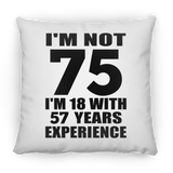 75th Birthday I'm Not 75 I'm 18 With 57 Years Experience - Throw Pillow