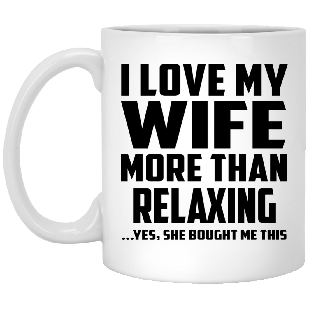 I Love My Wife More Than Relaxing - 11 Oz Coffee Mug