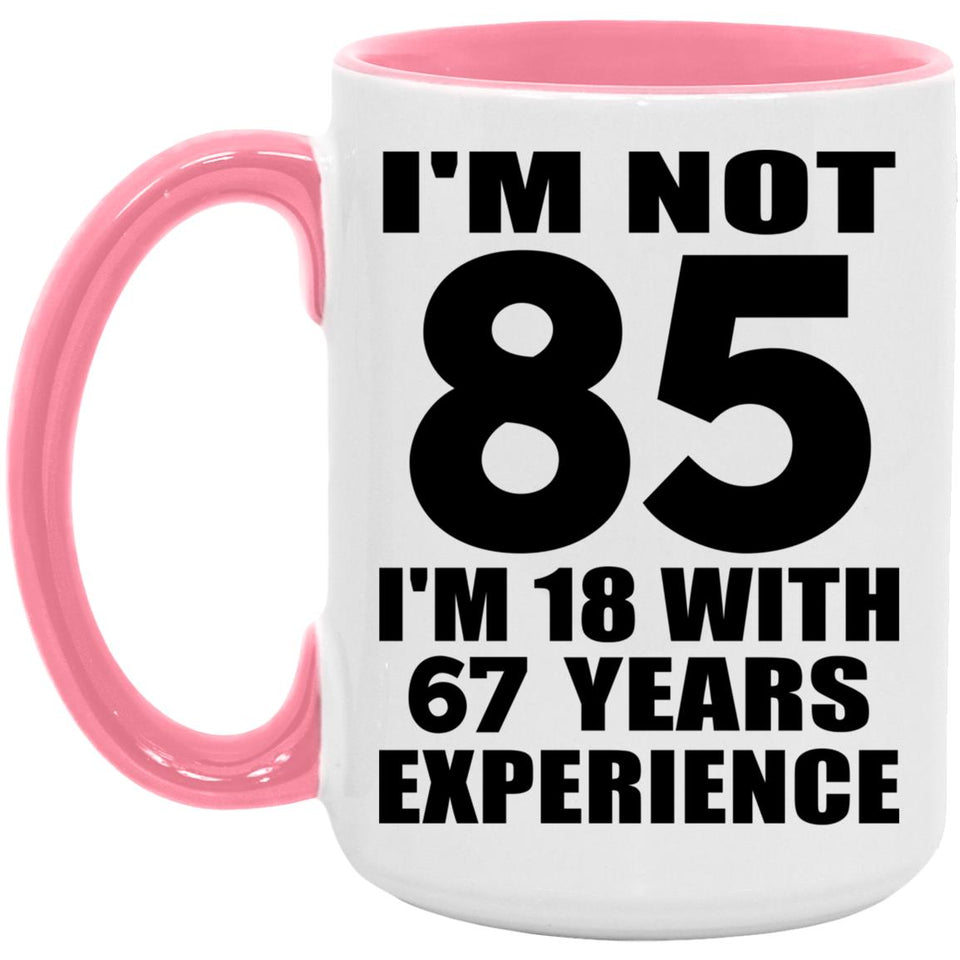 85th Birthday I'm Not 85 I'm 18 With 67 Years Experience - 15oz Accent Mug Pink