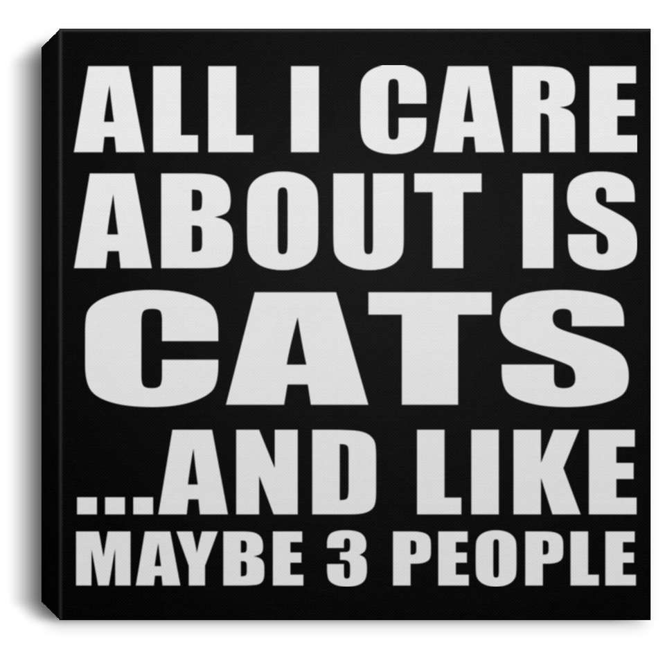 All I Care About Is Cats - Canvas Square