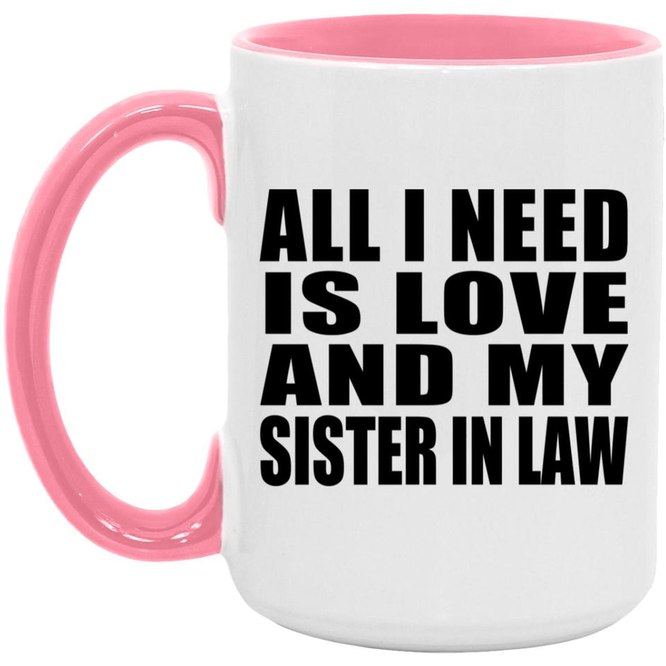 All I Need Is Love And My Sister In Law - 15oz Accent Mug Pink
