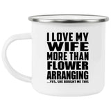 I Love My Wife More Than Flower Arranging - 12oz Camping Mug
