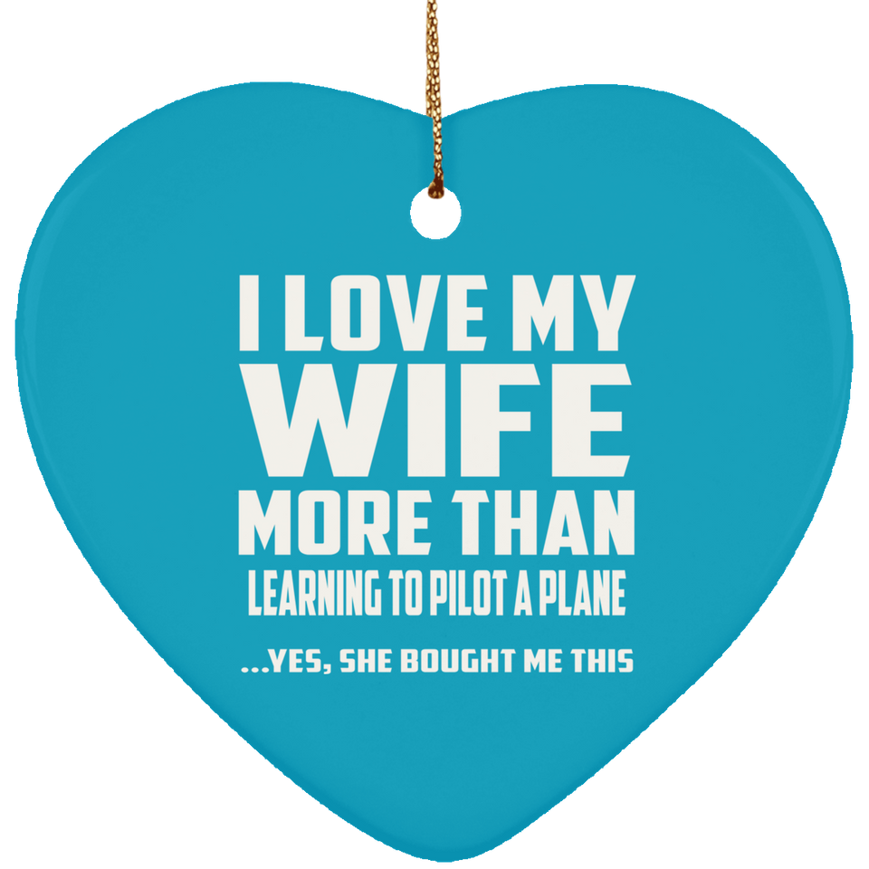 I Love My Wife More Than Learning To Pilot A Plane - Heart Ornament