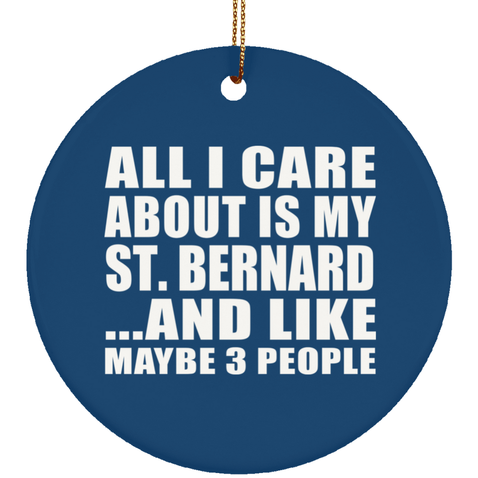 All I Care About Is My St. Bernard - Circle Ornament