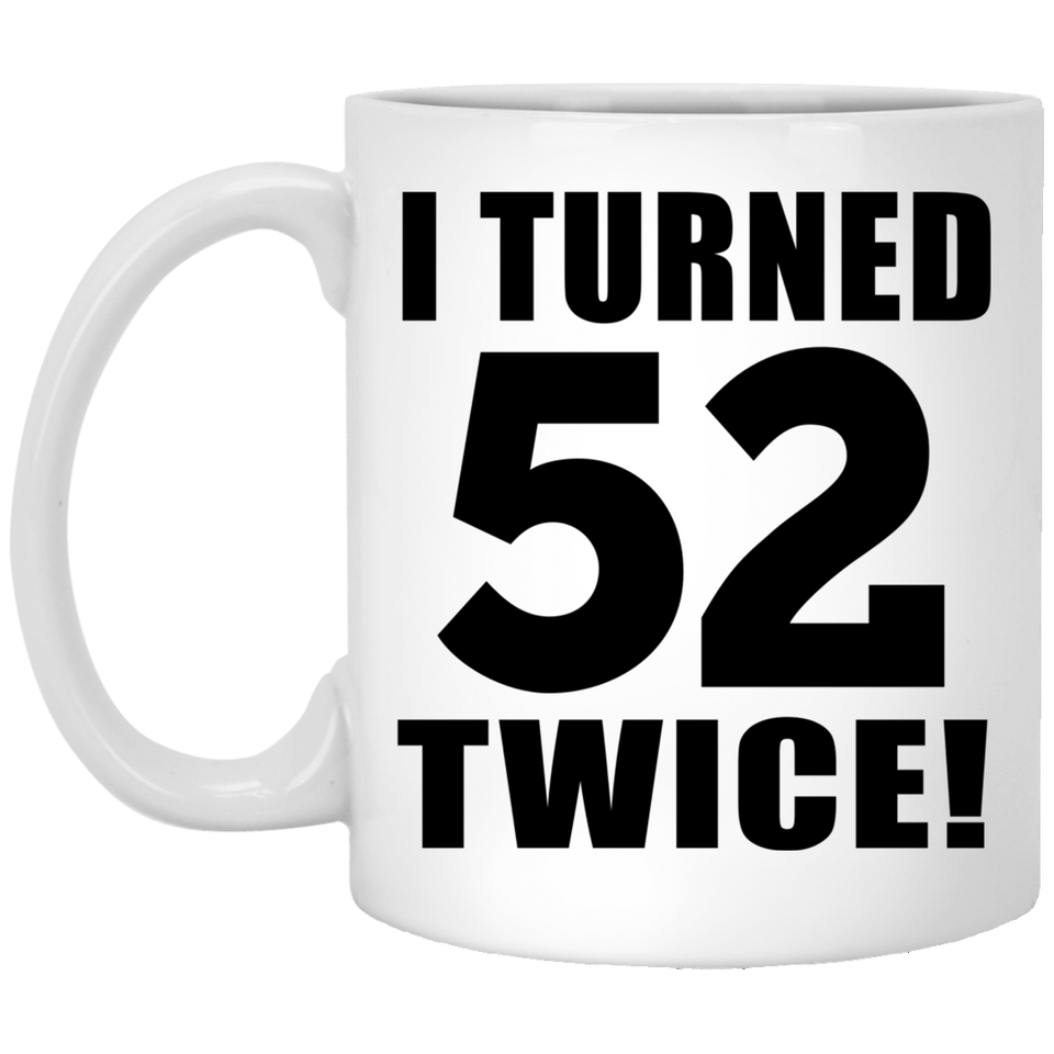 104th Birthday I Turned 52 Twice - 11oz Coffee Mug