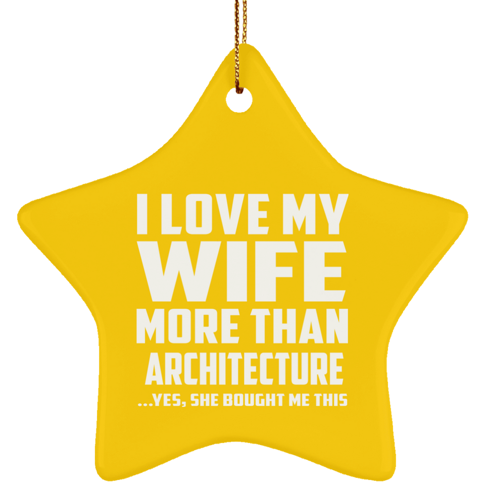 I Love My Wife More Than Architecture - Star Ornament