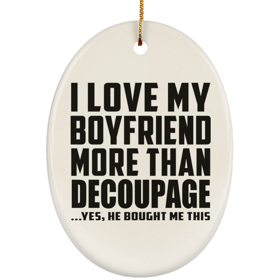 I Love My Boyfriend More Than Decoupage - Oval Ornament
