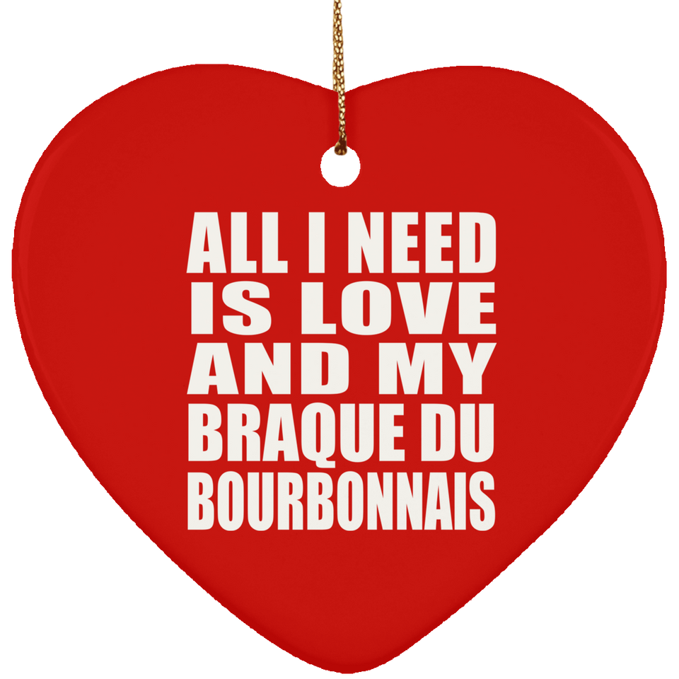 All I Need Is Love And My Braque Du Bourbonnais - Heart Ornament