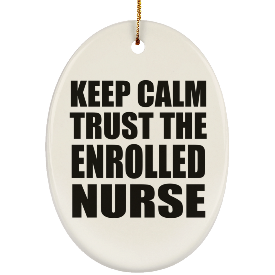 Keep Calm and Trust The Enrolled Nurse - Oval Ornament