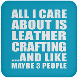 All I Care About Is Leather Crafting - Drink Coaster