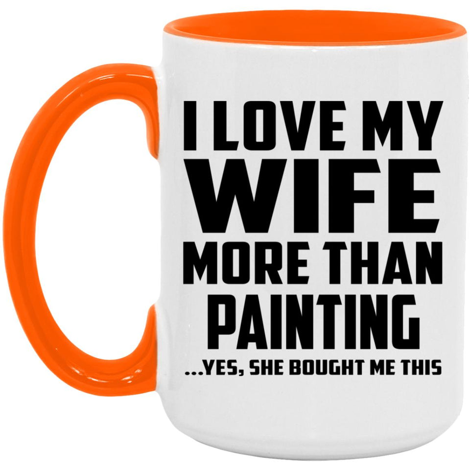 I Love My Wife More Than Painting - 15oz Accent Mug Orange