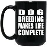 Dog Breeding Makes Life Complete - 15oz Coffee Mug Black