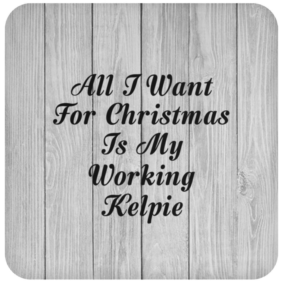 All I Want For Christmas Is My Working Kelpie - Drink Coaster F