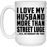 I Love My Husband More Than Street Luge - 15 Oz Coffee Mug