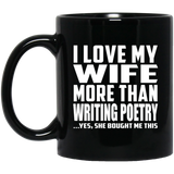 I Love My Wife More Than Writing Poetry - 11 Oz Coffee Mug Black