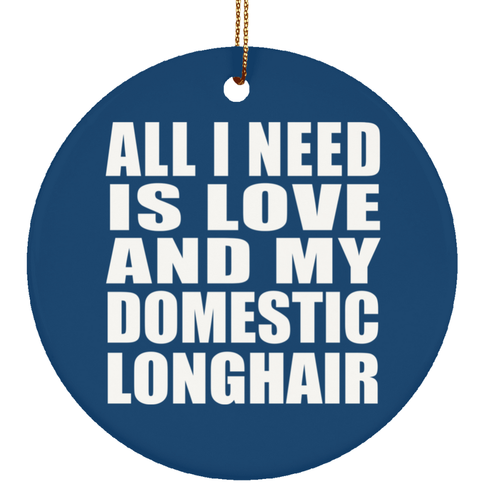 All I Need Is Love And My Domestic Longhair - Circle Ornament