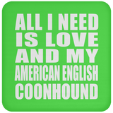 All I Need Is Love And My American English Coonhound - Drink Coaster
