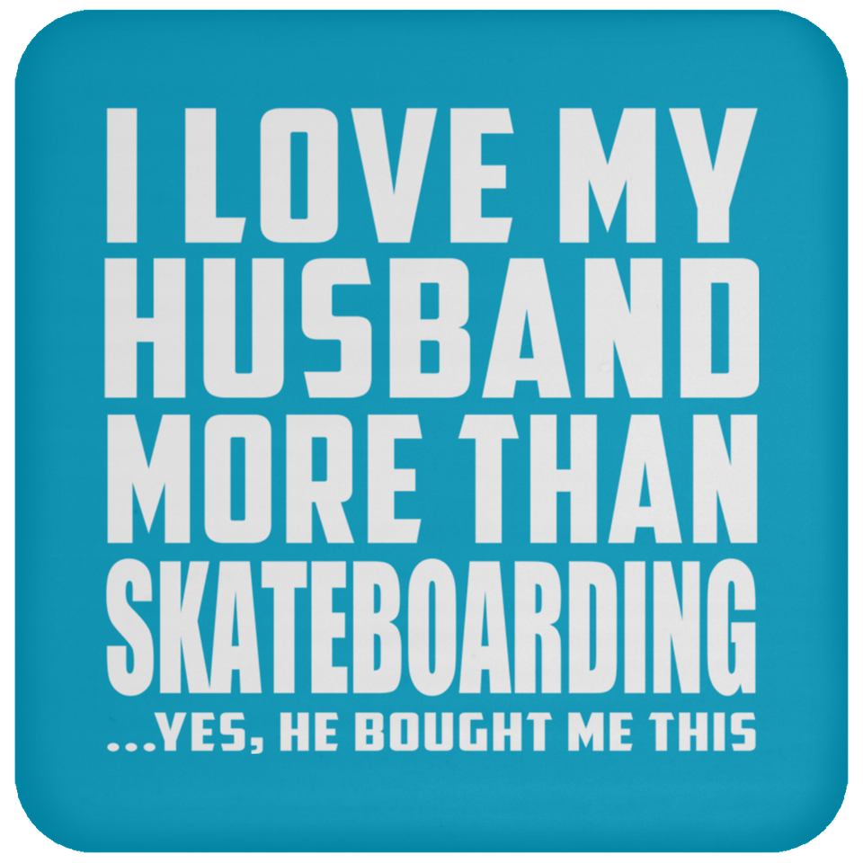 I Love My Husband More Than Skateboarding - Drink Coaster