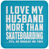 I Love My Husband More Than Skateboarding - Drink Coaster