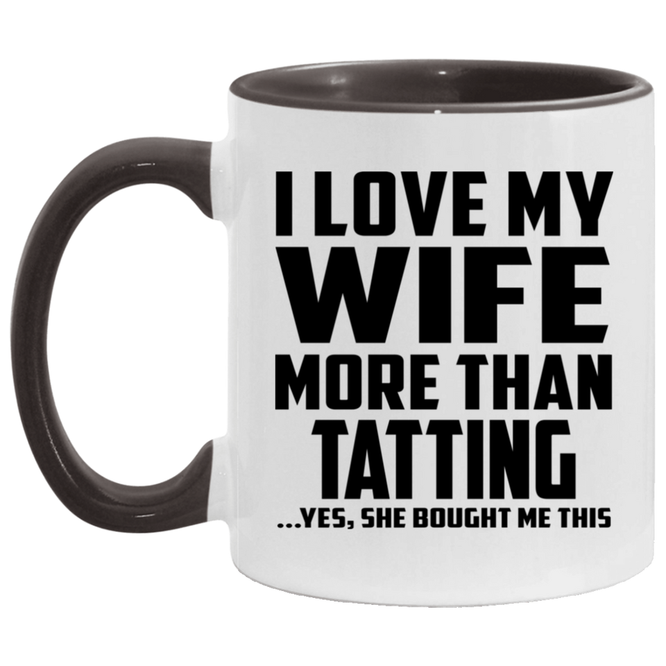 I Love My Wife More Than Tatting - 11oz Accent Mug Black