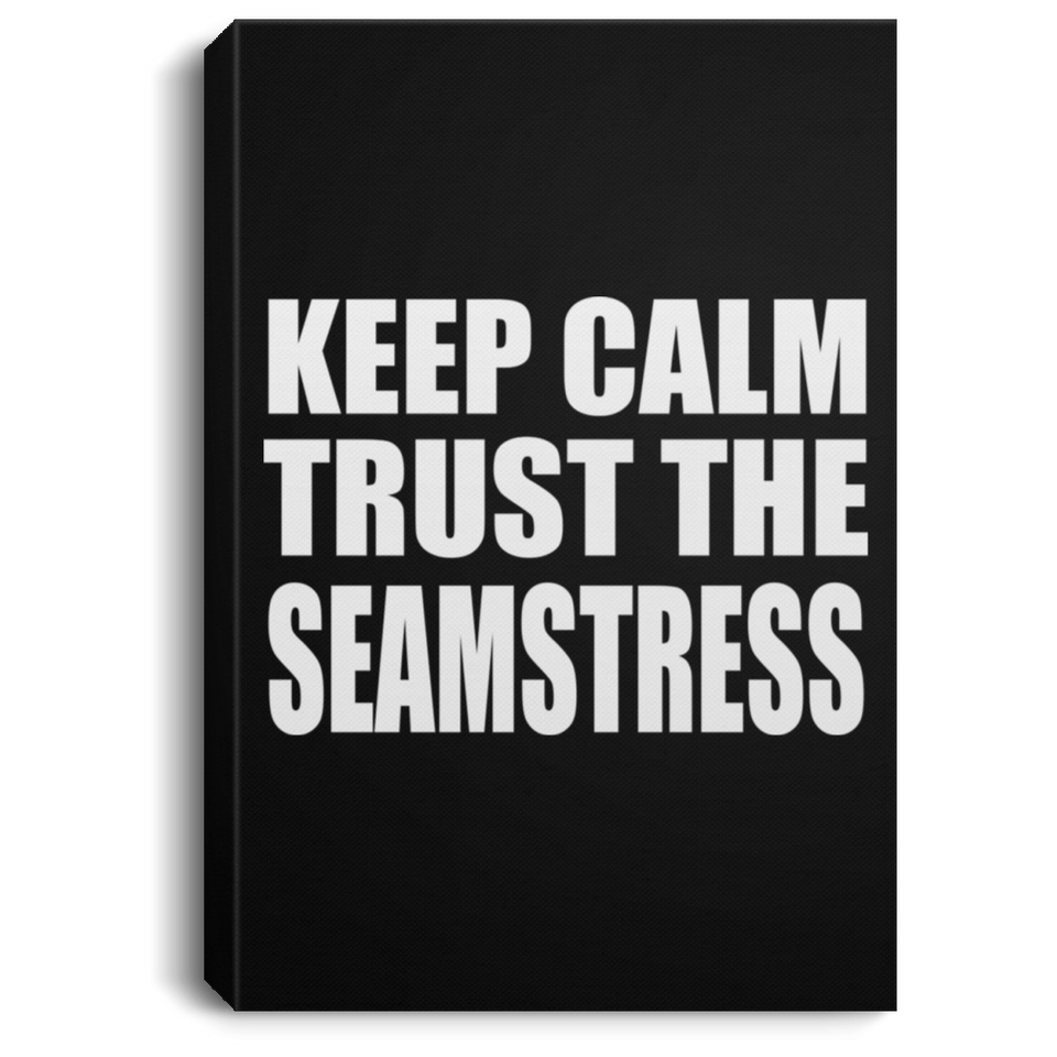 Keep Calm and Trust The Seamstress - Canvas Portrait
