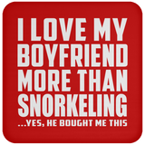 I Love My Boyfriend More Than Snorkeling - Drink Coaster