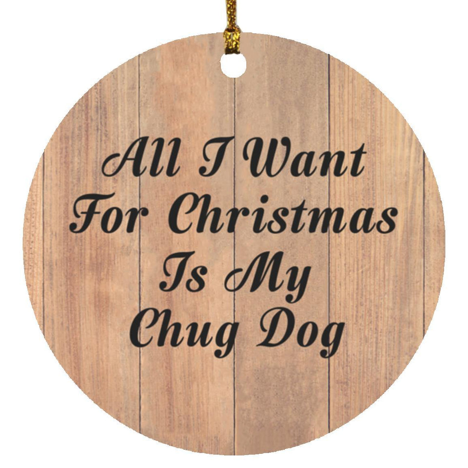 All I Want For Christmas Is My Chug Dog - Circle Ornament C