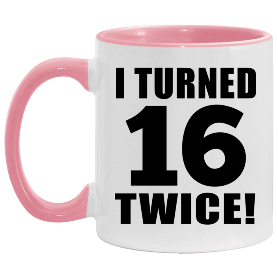 32nd Birthday I Turned 16 Twice - 11oz Accent Mug Pink