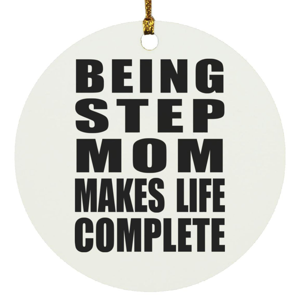 Being Step Mom Makes Life Complete - Circle Ornament