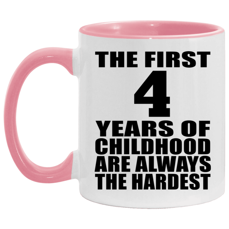 4th Birthday First 4 Years of Childhood Are The Hardest - 11oz Accent Mug Pink