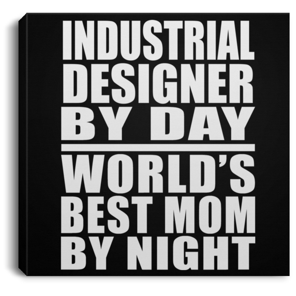 Industrial Designer By Day World's Best Mom By Night - Canvas Square