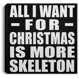 All I Want For Christmas Is More Skeleton - Canvas Square
