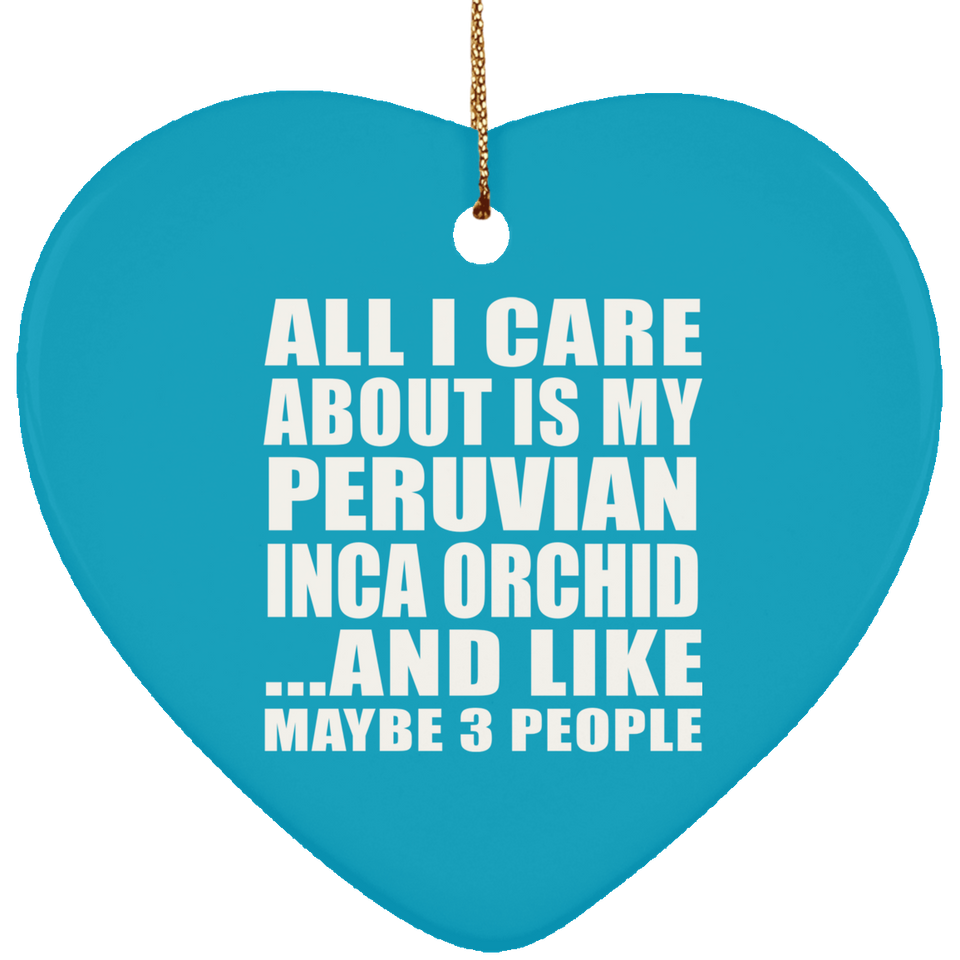 All I Care About Is My Peruvian Inca Orchid - Heart Ornament